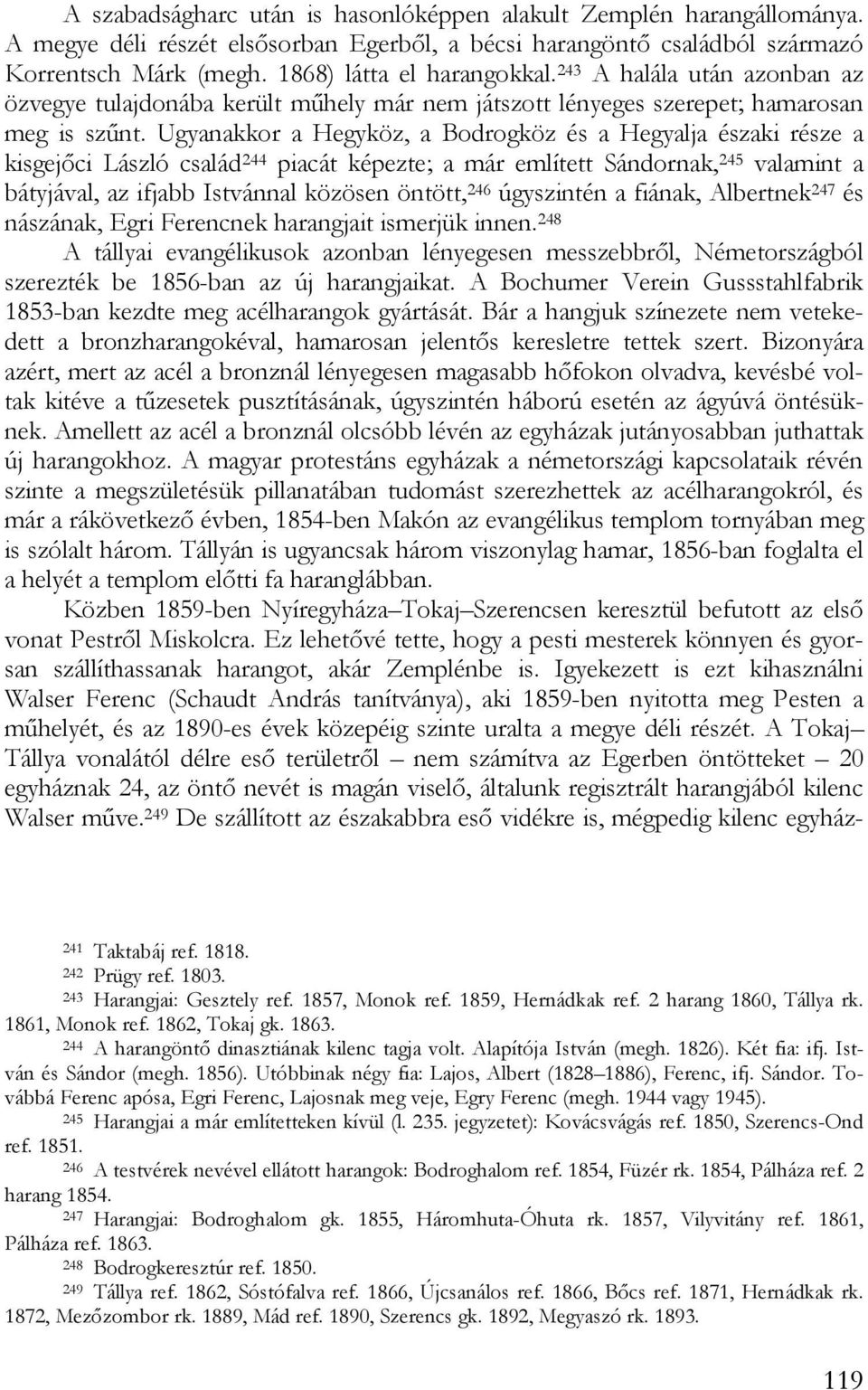 Ugyanakkor a Hegyköz, a Bodrogköz és a Hegyalja északi része a kisgejőci László család 244 piacát képezte; a már említett Sándornak, 245 valamint a bátyjával, az ifjabb Istvánnal közösen öntött, 246