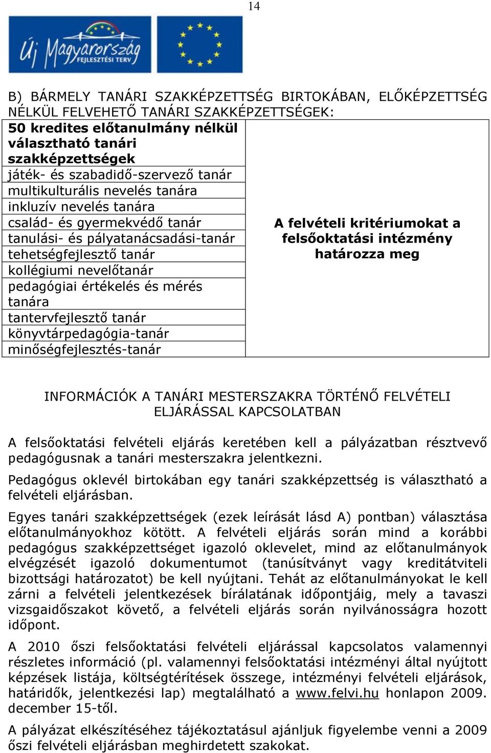 tanár könyvtárpedagógia-tanár minőségfejlesztés-tanár A felvételi kritériumokat a felsőoktatási intézmény határozza meg INFORMÁCIÓK A TANÁRI MESTERSZAKRA TÖRTÉNŐ FELVÉTELI ELJÁRÁSSAL KAPCSOLATBAN A