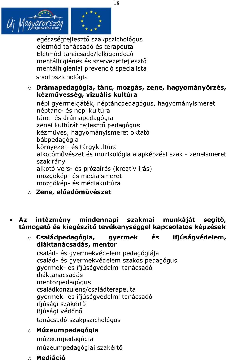 fejlesztő pedagógus kézműves, hagyományismeret oktató bábpedagógia környezet- és tárgykultúra alkotóművészet és muzikológia alapképzési szak - zeneismeret szakirány alkotó vers- és prózaírás (kreatív