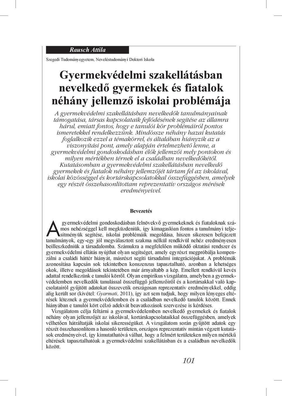 Mindössze néhány hazai kutatás foglalkozik ezzel a témakörrel, és általában hiányzik az a viszonyítási pont, amely alapján értelmezhető lenne, a gyermekvédelmi gondoskodásban élők jellemzői mely