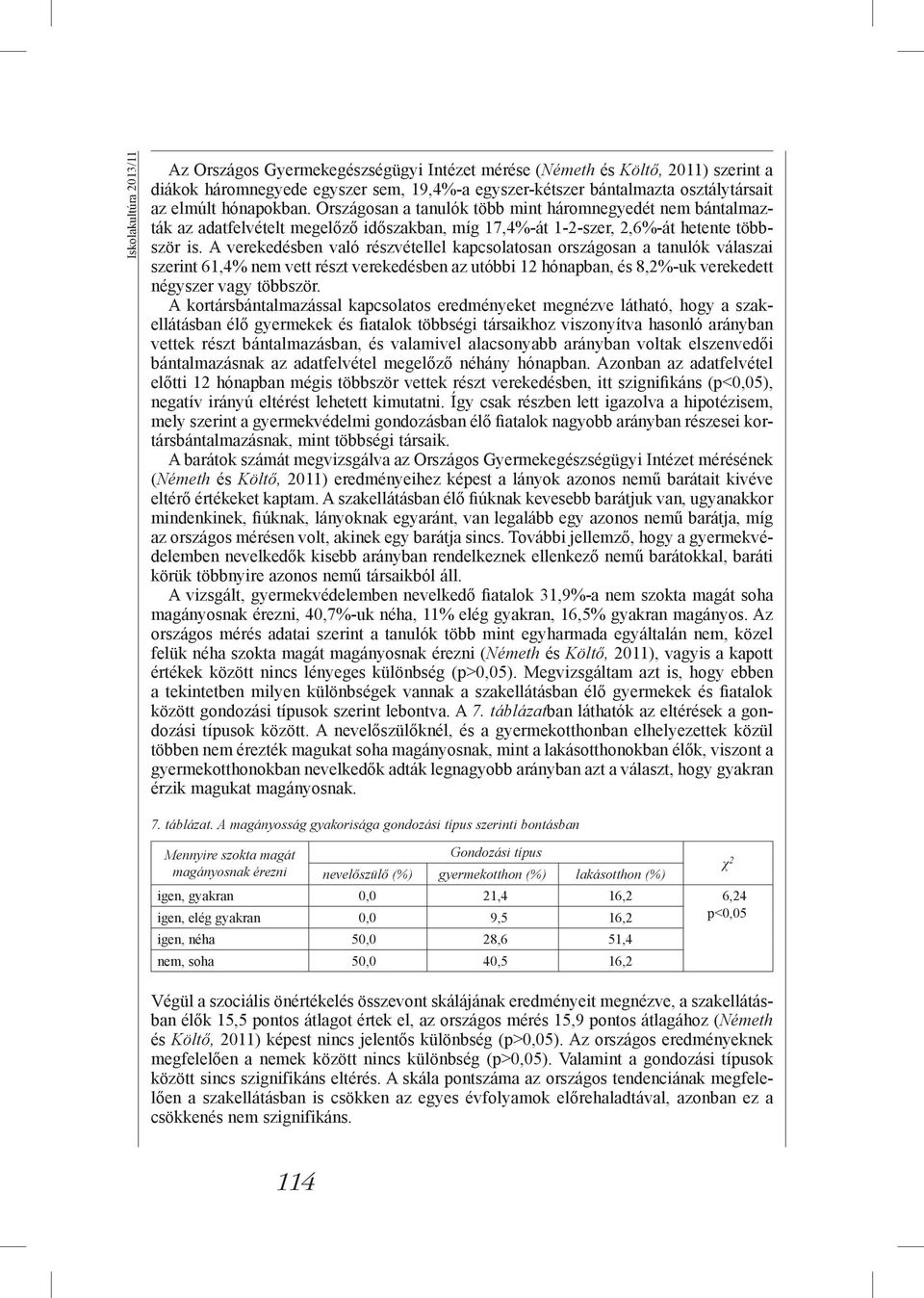 A verekedésben való részvétellel kapcsolatosan országosan a tanulók válaszai szerint 61,4% nem vett részt verekedésben az utóbbi 12 hónapban, és 8,2%-uk verekedett négyszer vagy többször.