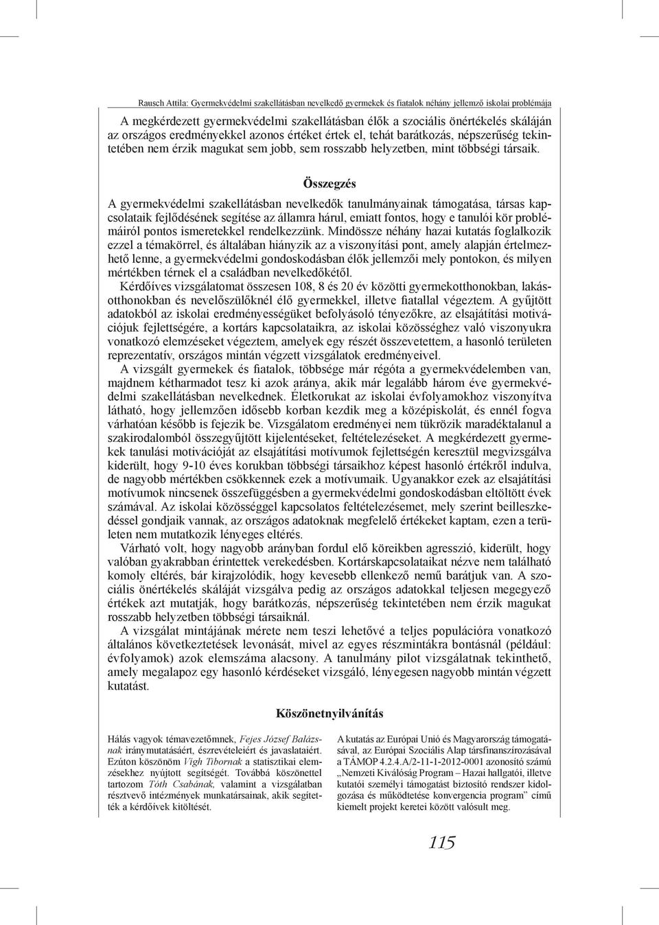 Összegzés A gyermekvédelmi szakellátásban nevelkedők tanulmányainak támogatása, társas kapcsolataik fejlődésének segítése az államra hárul, emiatt fontos, hogy e tanulói kör problémáiról pontos