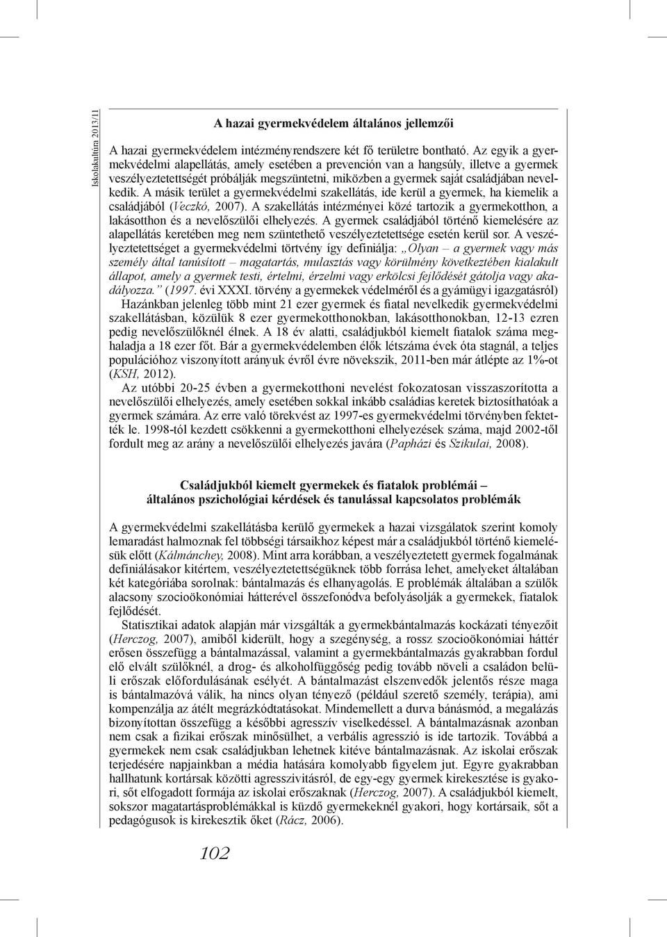 A másik terület a gyermekvédelmi szakellátás, ide kerül a gyermek, ha kiemelik a családjából (Veczkó, 2007).