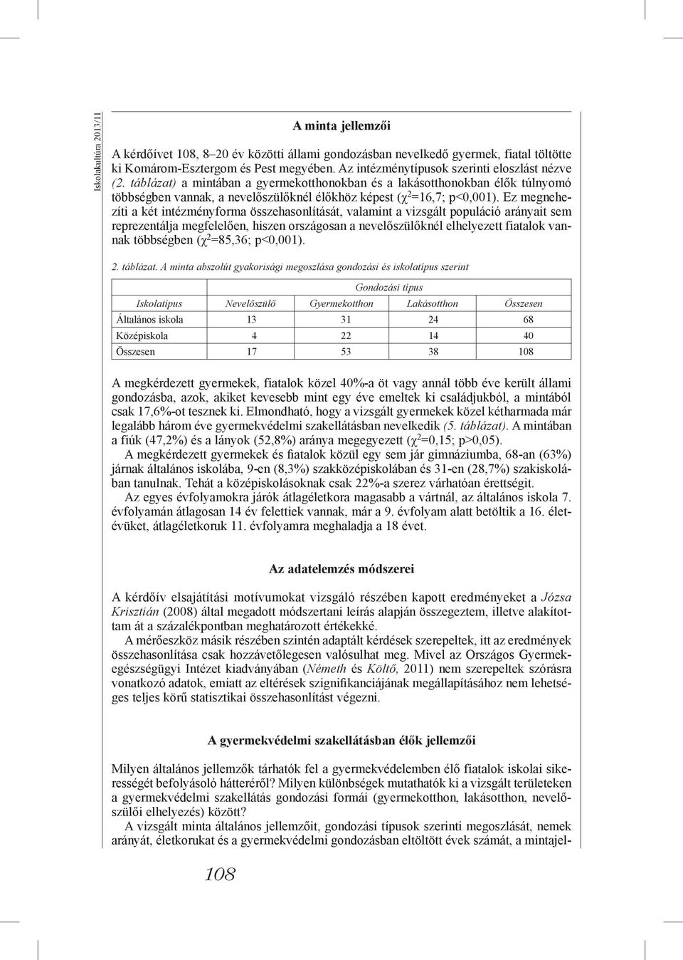 Ez megnehezíti a két intézményforma összehasonlítását, valamint a vizsgált populáció arányait sem reprezentálja megfelelően, hiszen országosan a nevelőszülőknél elhelyezett fiatalok vannak többségben