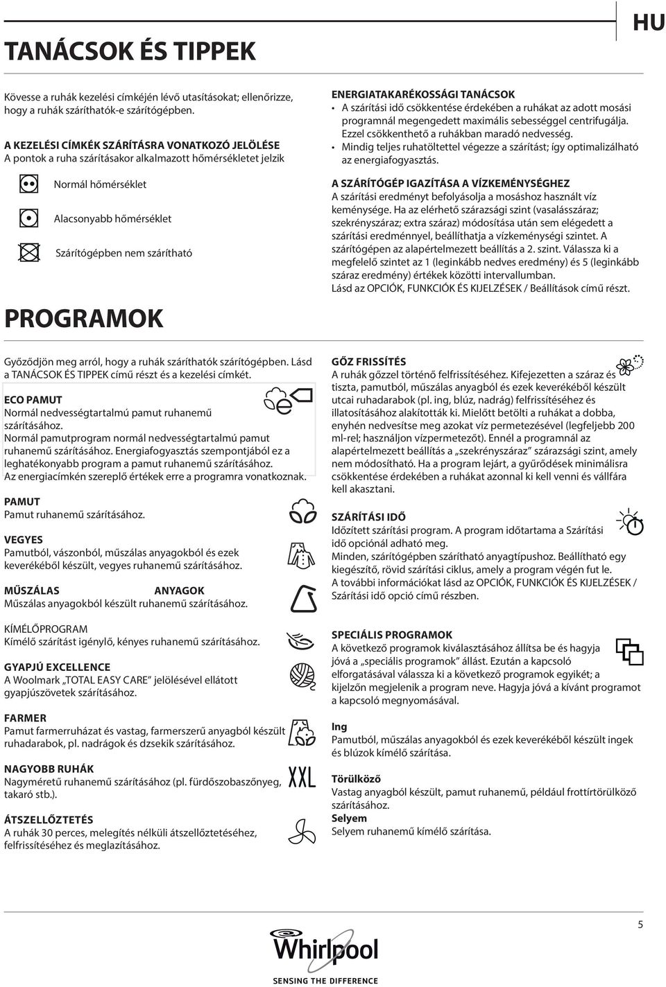 ENERGIATAKARÉKOSSÁGI TANÁCSOK A szárítási idő csökkentése érdekében a ruhákat az adott mosási programnál megengedett maximális sebességgel centrifugálja.