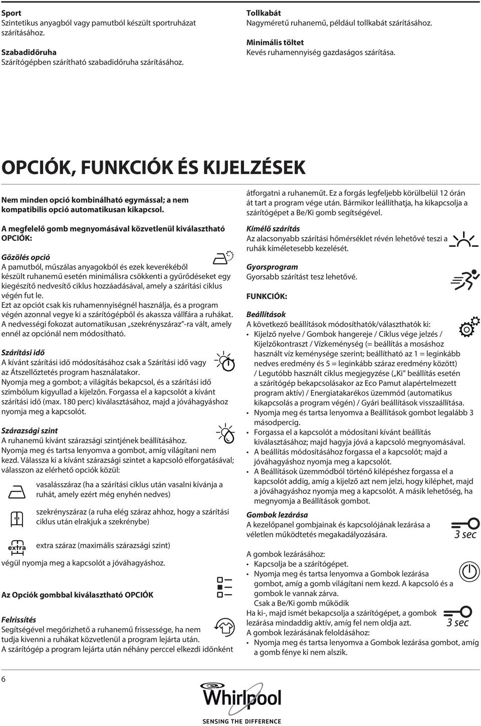 OPCIÓK, FUNKCIÓK ÉS KIJELZÉSEK Nem minden opció kombinálható egymással; a nem kompatibilis opció automatikusan kikapcsol.