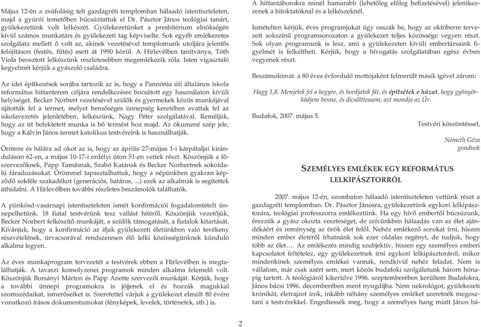 Sok egyéb emlékezetes szolgálata mellett ő volt az, akinek vezetésével templomunk utoljára jelentős felújításon (festés, fűtés) esett át 1990 körül.