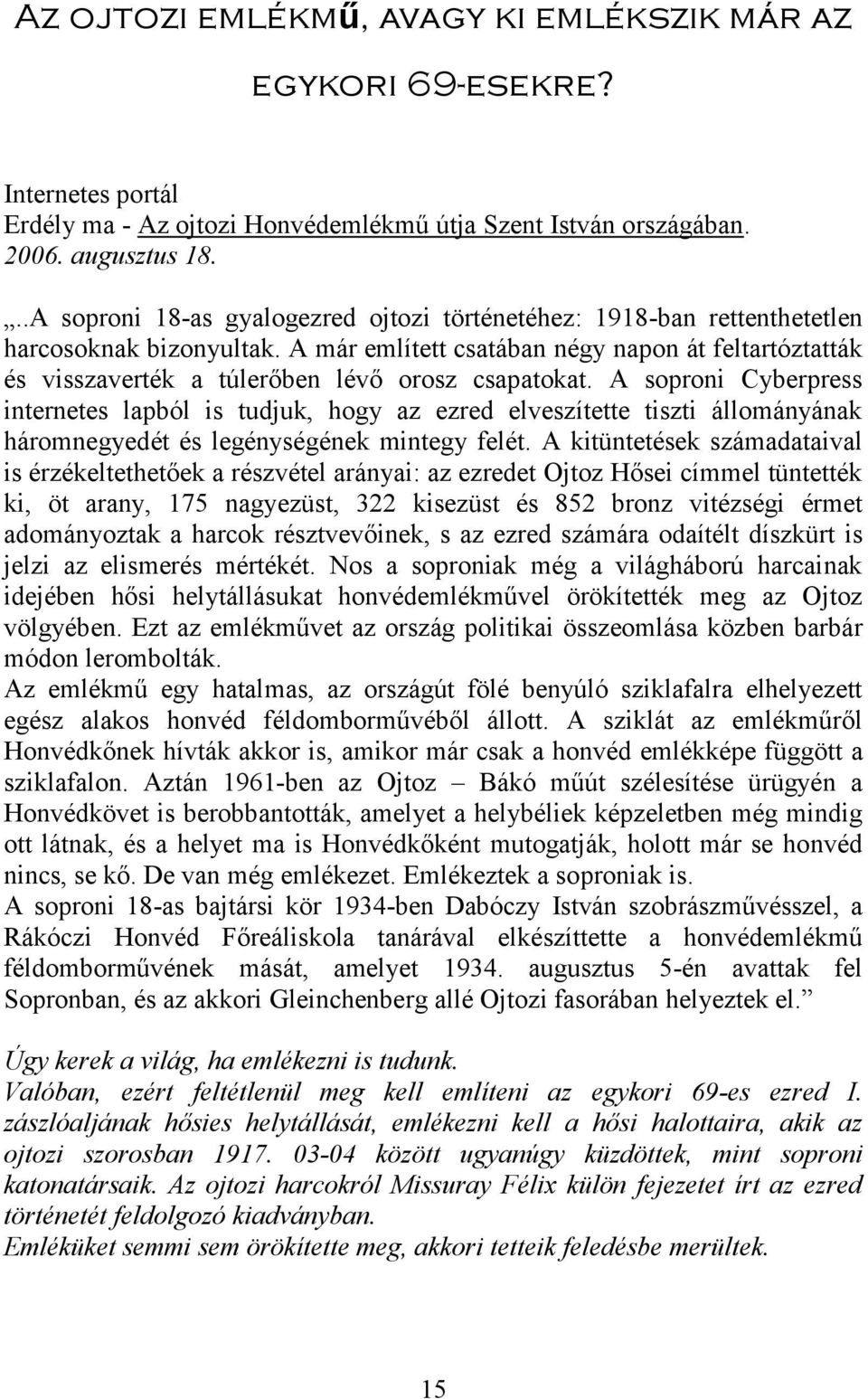 A már említett csatában négy napon át feltartóztatták és visszaverték a túlerőben lévő orosz csapatokat.