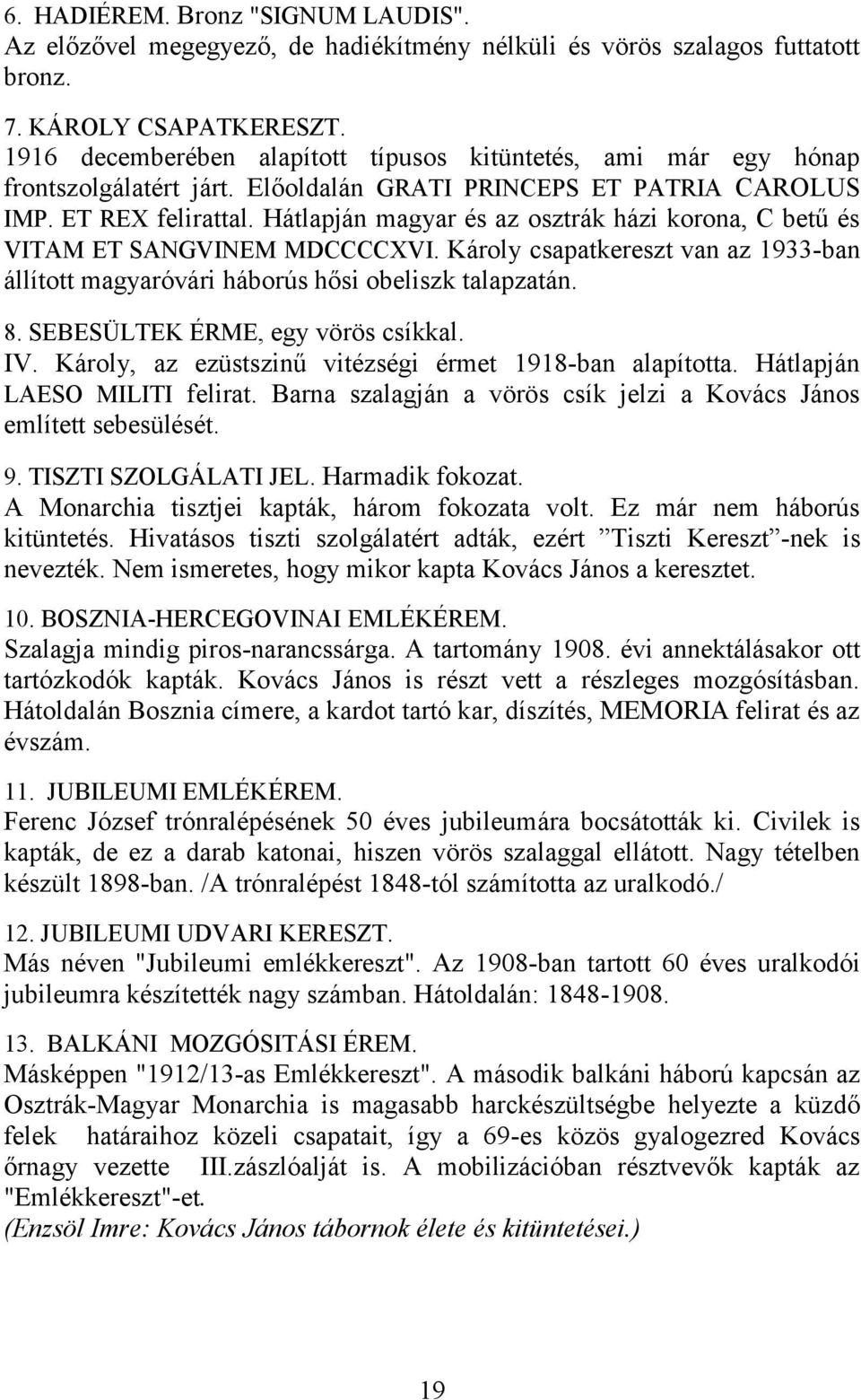 Hátlapján magyar és az osztrák házi korona, C betű és VITAM ET SANGVINEM MDCCCCXVI. Károly csapatkereszt van az 1933-ban állított magyaróvári háborús hősi obeliszk talapzatán. 8.