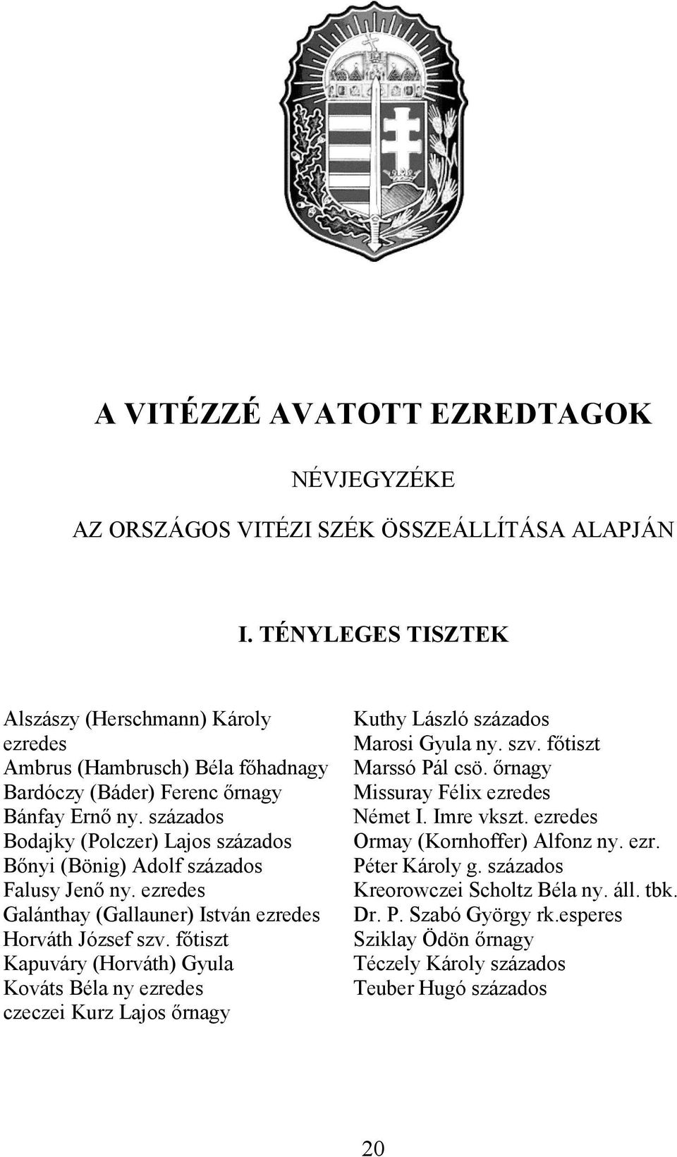 százados Bodajky (Polczer) Lajos százados Bőnyi (Bönig) Adolf százados Falusy Jenő ny. ezredes Galánthay (Gallauner) István ezredes Horváth József szv.