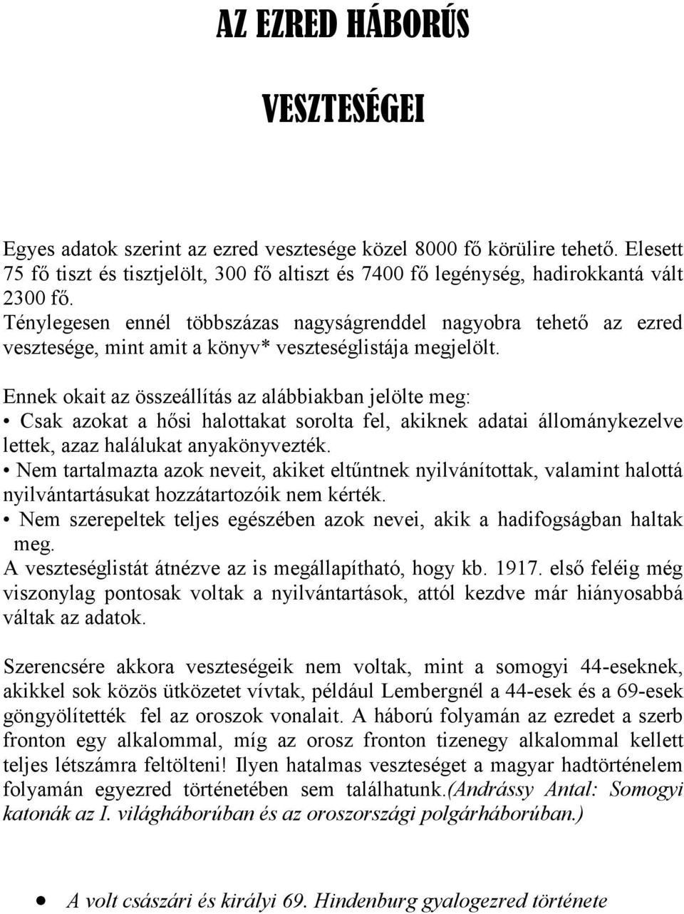 Ennek okait az összeállítás az alábbiakban jelölte meg: Csak azokat a hősi halottakat sorolta fel, akiknek adatai állománykezelve lettek, azaz halálukat anyakönyvezték.