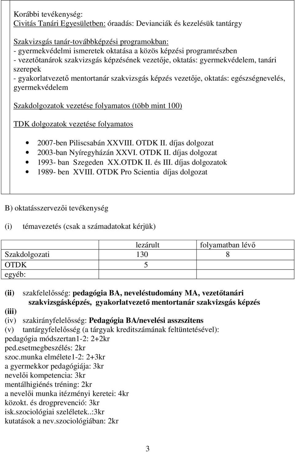 gyermekvédelem Szakdolgozatok vezetése folyamatos (több mint 100) TDK dolgozatok vezetése folyamatos 2007-ben Piliscsabán XXVIII. OTDK II. díjas dolgozat 2003-ban Nyíregyházán XXVI. OTDK II. díjas dolgozat 1993- ban Szegeden XX.