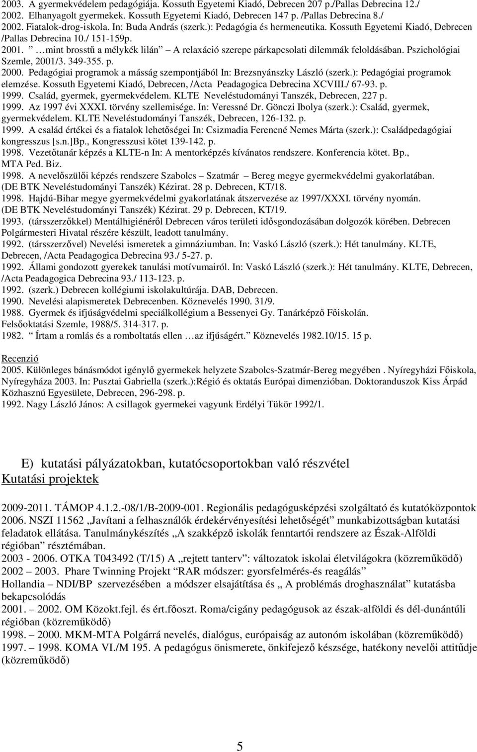 mint brosstő a mélykék lilán A relaxáció szerepe párkapcsolati dilemmák feloldásában. Pszichológiai Szemle, 2001/3. 349-355. p. 2000.