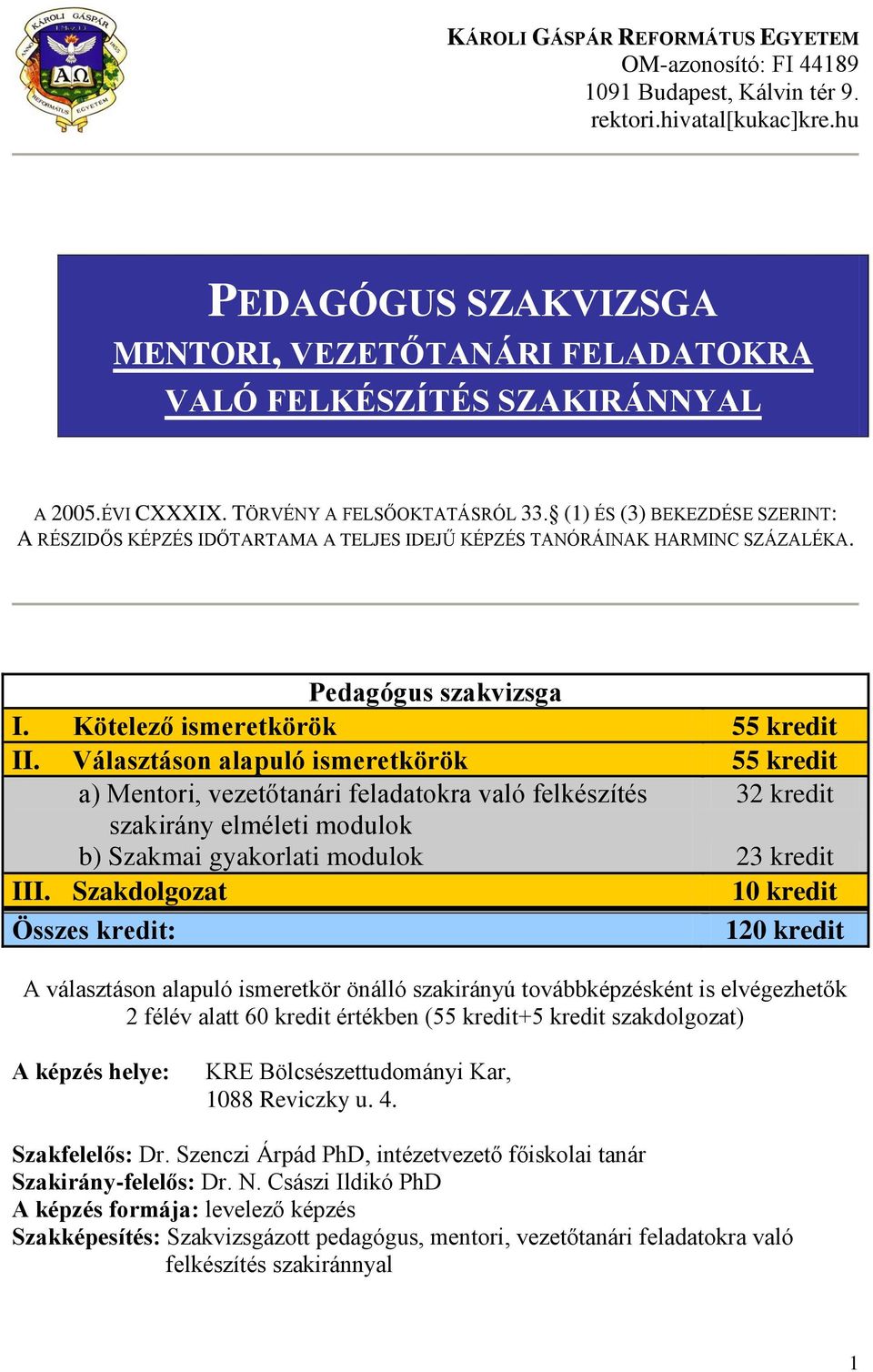 (1) ÉS (3) BEKEZDÉSE SZERINT: A RÉSZIDŐS KÉPZÉS IDŐTARTAMA A TELJES IDEJŰ KÉPZÉS TANÓRÁINAK HARMINC SZÁZALÉKA. Pedagógus szakvizsga I. Kötelező ismeretkörök 55 kredit II.