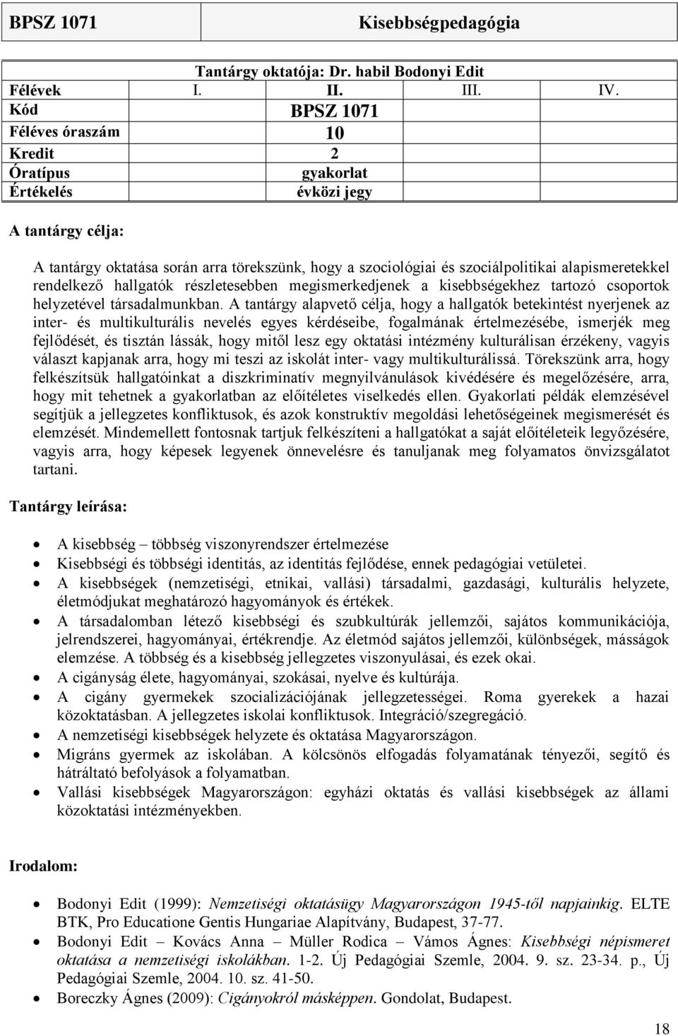 alapismeretekkel rendelkező hallgatók részletesebben megismerkedjenek a kisebbségekhez tartozó csoportok helyzetével társadalmunkban.