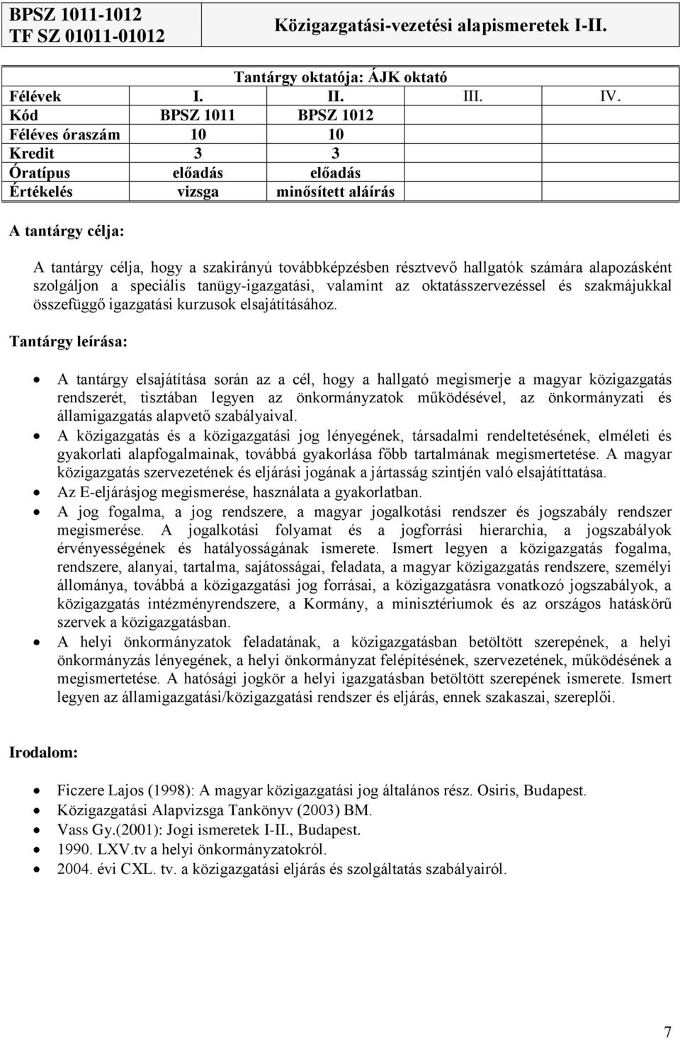 résztvevő hallgatók számára alapozásként szolgáljon a speciális tanügy-igazgatási, valamint az oktatásszervezéssel és szakmájukkal összefüggő igazgatási kurzusok elsajátításához.