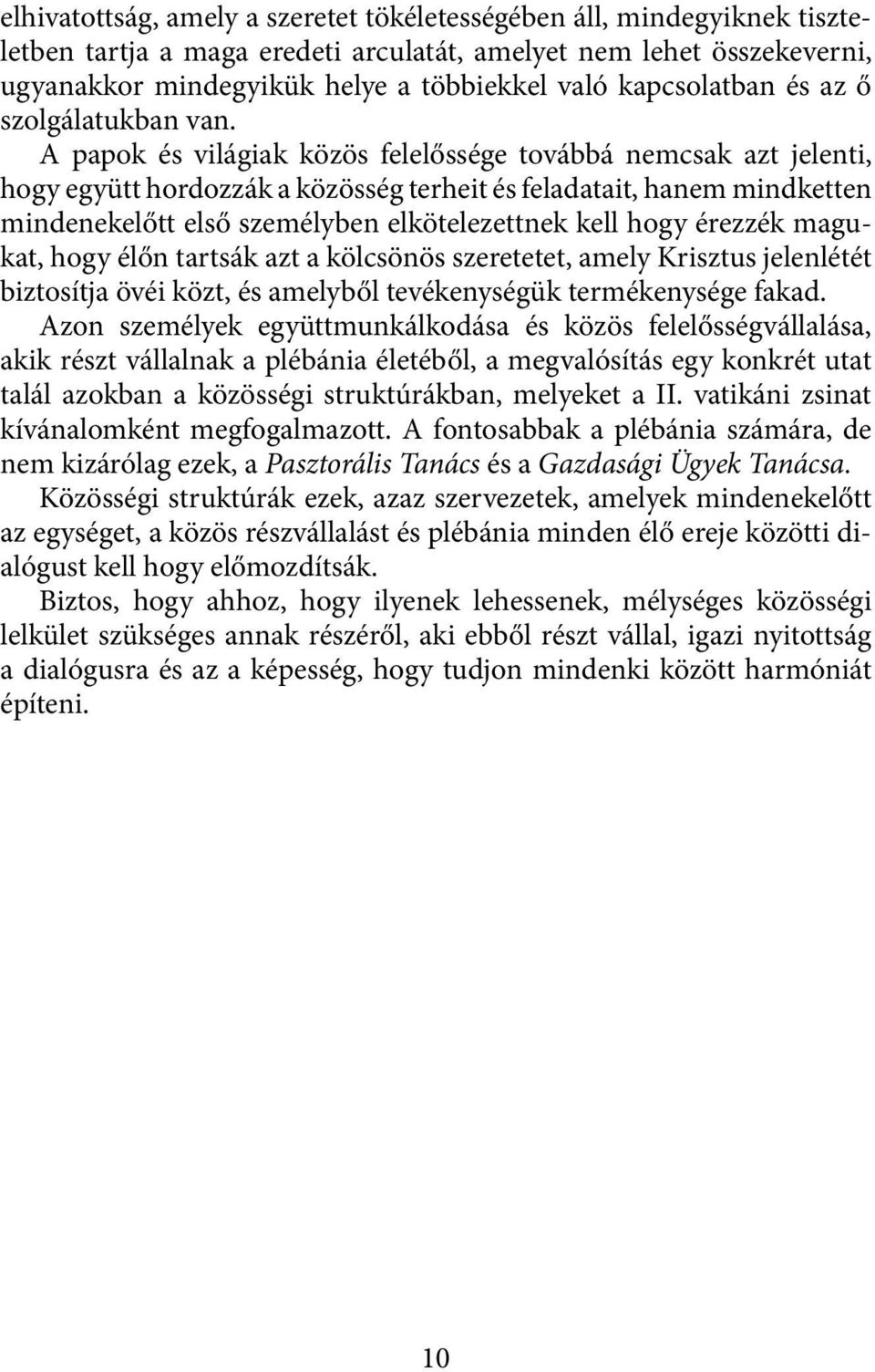 A papok és világiak közös felelőssége továbbá nemcsak azt jelenti, hogy együtt hordozzák a közösség terheit és feladatait, hanem mindketten mindenekelőtt első személyben elkötelezettnek kell hogy