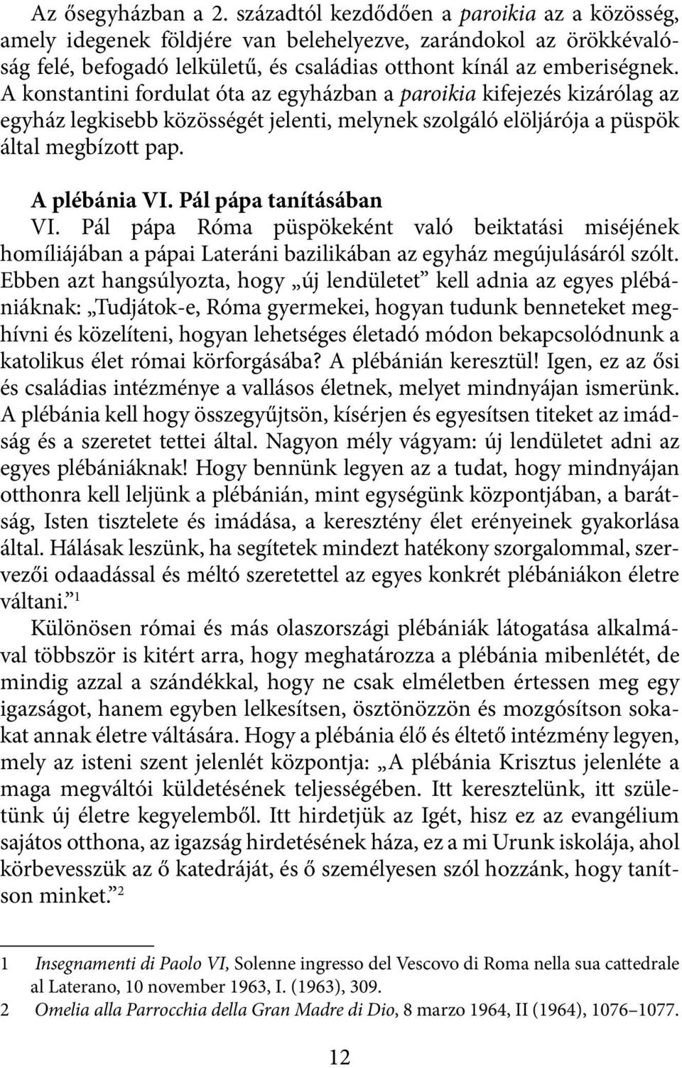 A konstantini fordulat óta az egyházban a paroikia kifejezés kizárólag az egyház legkisebb közösségét jelenti, melynek szolgáló elöljárója a püspök által megbízott pap. A plébánia VI.