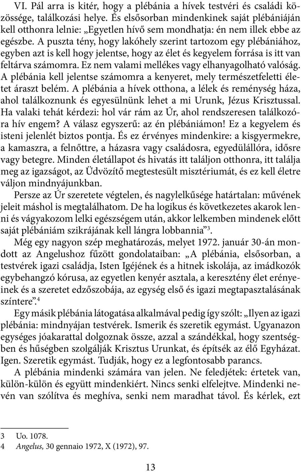 A puszta tény, hogy lakóhely szerint tartozom egy plébániához, egyben azt is kell hogy jelentse, hogy az élet és kegyelem forrása is itt van feltárva számomra.