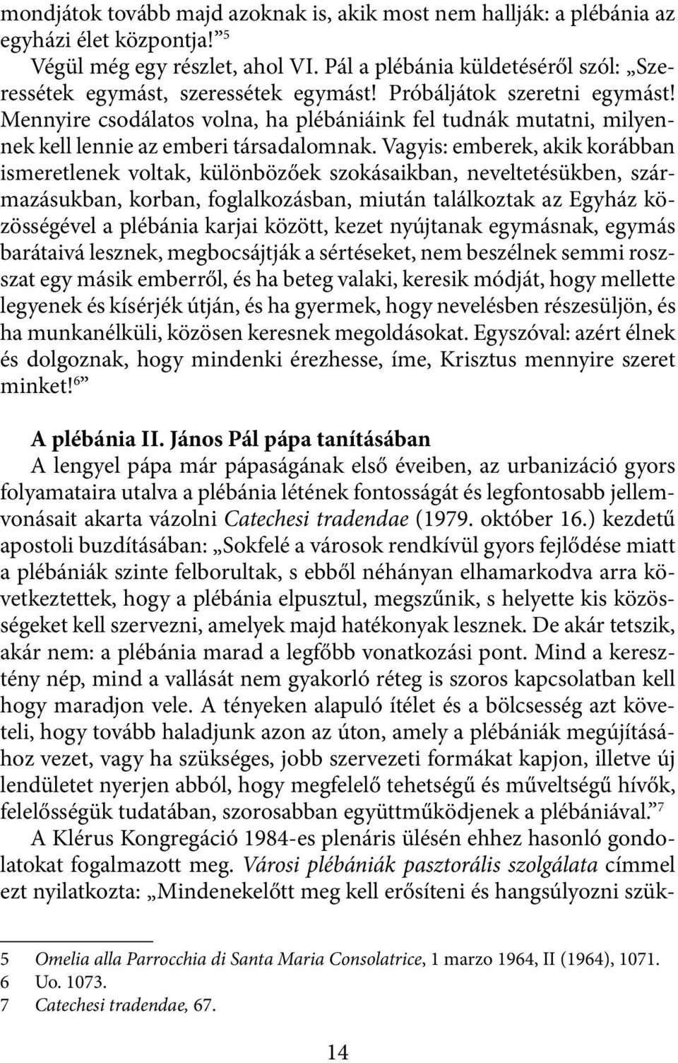 Mennyire csodálatos volna, ha plébániáink fel tudnák mutatni, milyennek kell lennie az emberi társadalomnak.