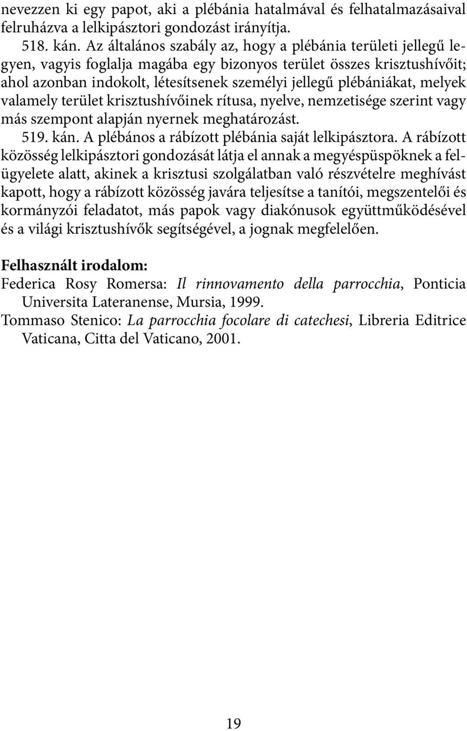 melyek valamely terület krisztushívőinek rítusa, nyelve, nemzetisége szerint vagy más szempont alapján nyernek meghatározást. 519. kán. A plébános a rábízott plébánia saját lelkipásztora.