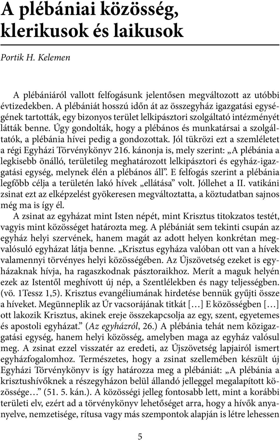 Úgy gondolták, hogy a plébános és munkatársai a szolgáltatók, a plébánia hívei pedig a gondozottak. Jól tükrözi ezt a szemléletet a régi Egyházi Törvénykönyv 216.