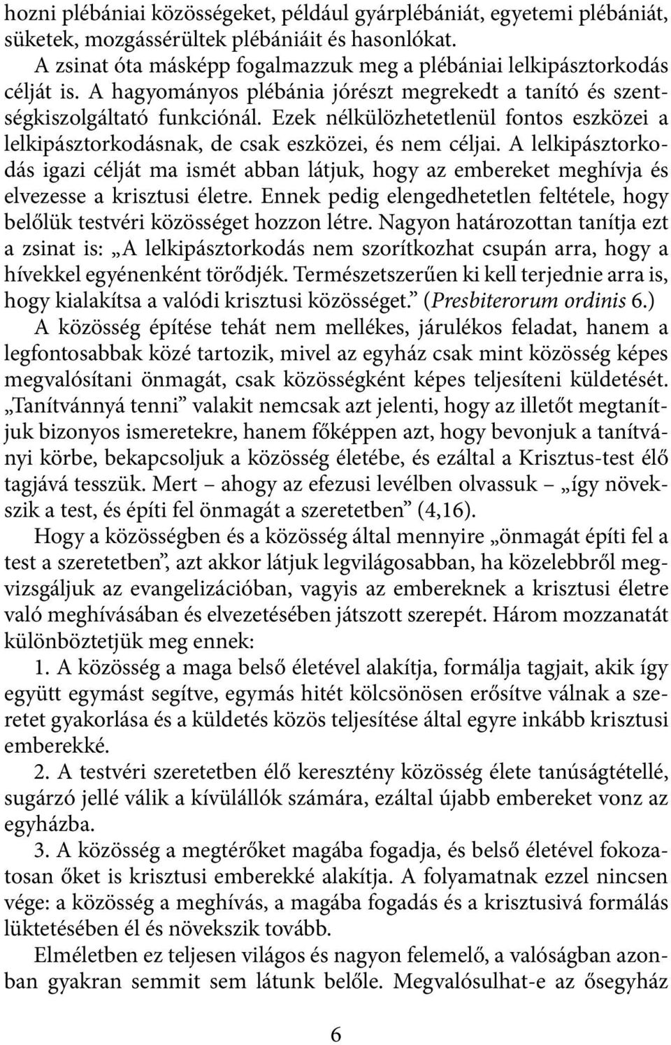 A lelkipásztorkodás igazi célját ma ismét abban látjuk, hogy az embereket meghívja és elvezesse a krisztusi életre.