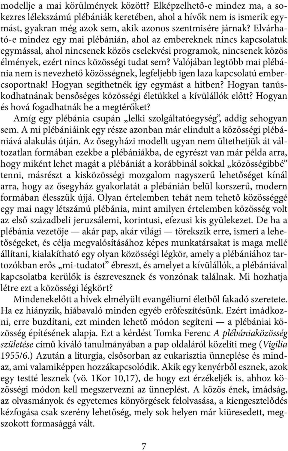 Valójában legtöbb mai plébánia nem is nevezhető közösségnek, legfeljebb igen laza kapcsolatú embercsoportnak! Hogyan segíthetnék így egymást a hitben?