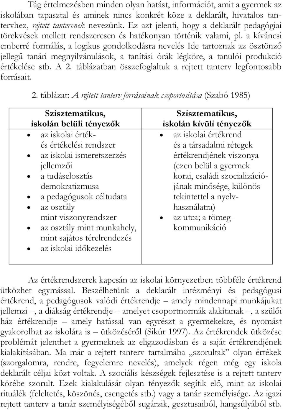 a kíváncsi emberré formálás, a logikus gondolkodásra nevelés Ide tartoznak az ösztönző jellegű tanári megnyilvánulások, a tanítási órák légköre, a tanulói produkció értékelése stb. A 2.