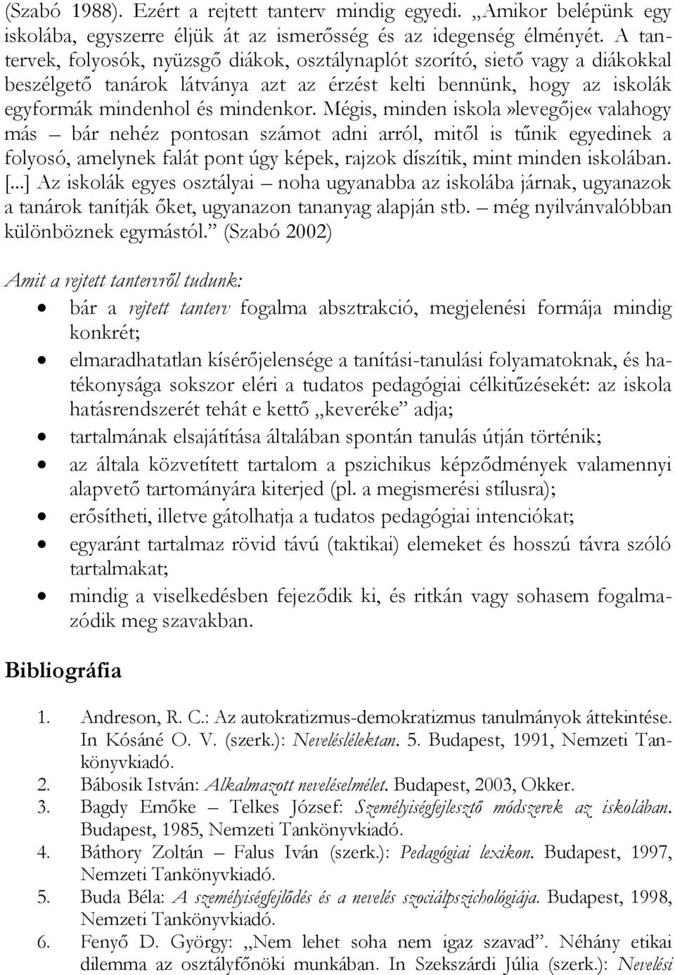 Mégis, minden iskola»levegője«valahogy más bár nehéz pontosan számot adni arról, mitől is tűnik egyedinek a folyosó, amelynek falát pont úgy képek, rajzok díszítik, mint minden iskolában. [.