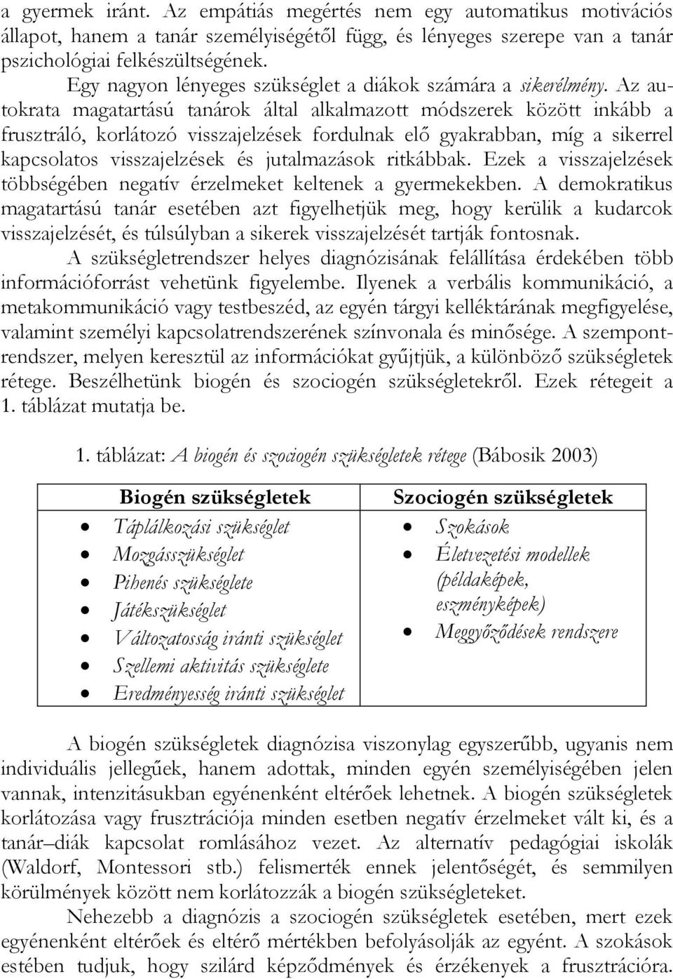 Az autokrata magatartású tanárok által alkalmazott módszerek között inkább a frusztráló, korlátozó visszajelzések fordulnak elő gyakrabban, míg a sikerrel kapcsolatos visszajelzések és jutalmazások