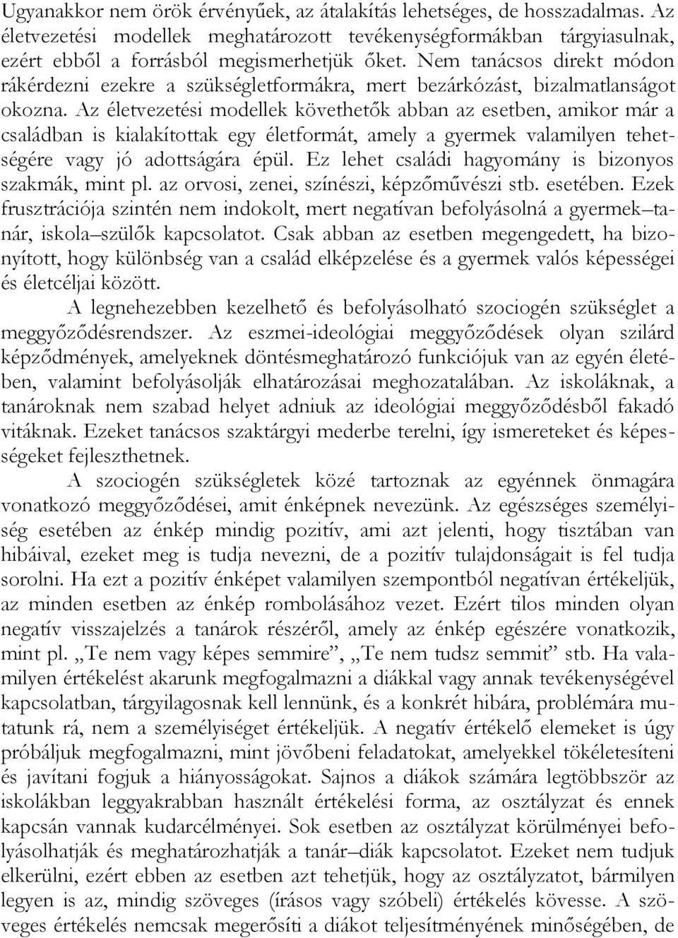 Az életvezetési modellek követhetők abban az esetben, amikor már a családban is kialakítottak egy életformát, amely a gyermek valamilyen tehetségére vagy jó adottságára épül.