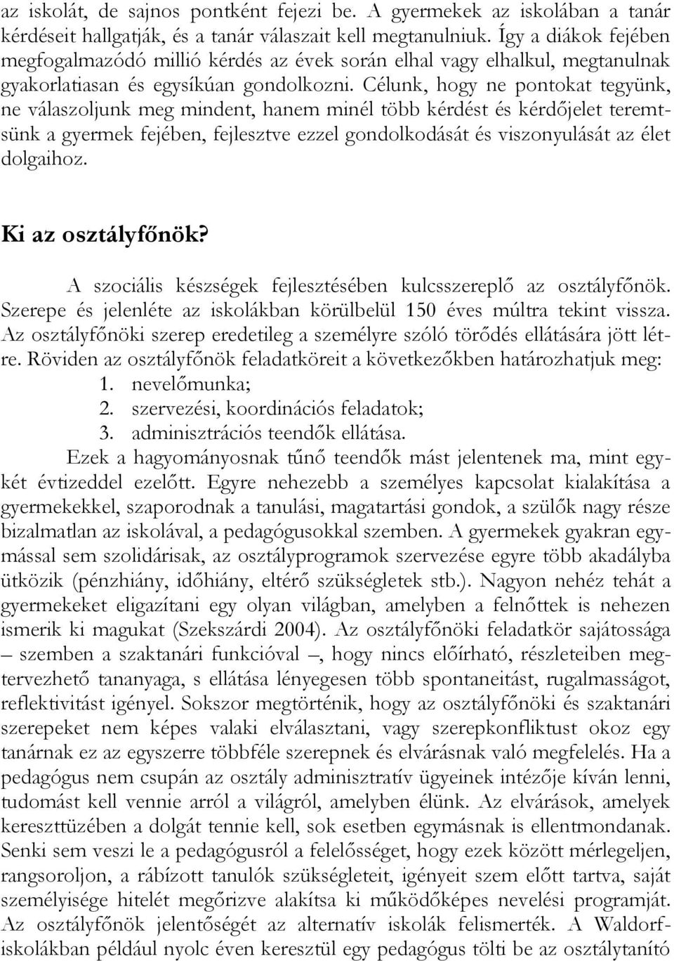 Célunk, hogy ne pontokat tegyünk, ne válaszoljunk meg mindent, hanem minél több kérdést és kérdőjelet teremtsünk a gyermek fejében, fejlesztve ezzel gondolkodását és viszonyulását az élet dolgaihoz.