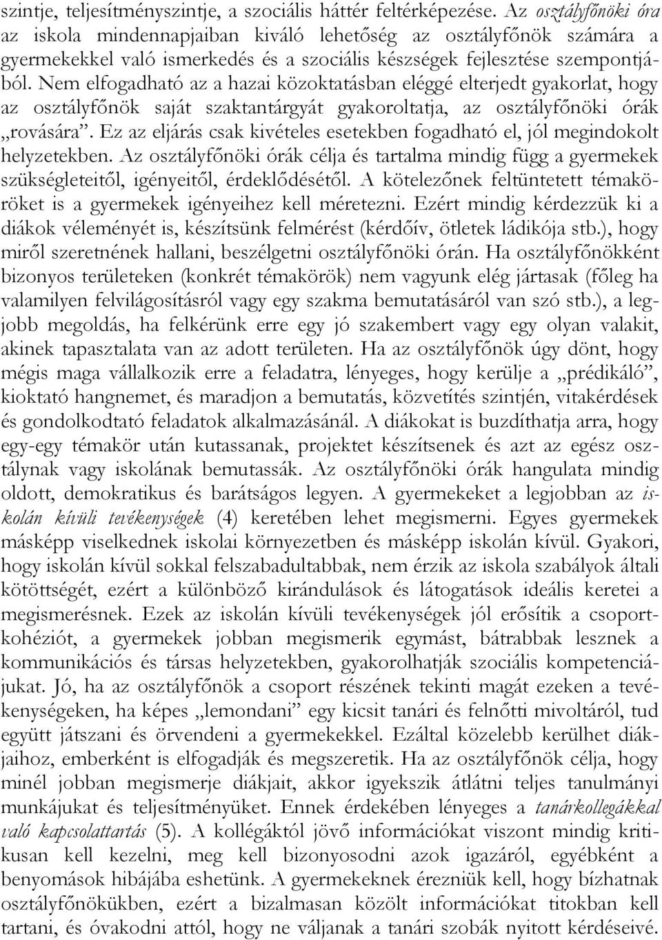 Nem elfogadható az a hazai közoktatásban eléggé elterjedt gyakorlat, hogy az osztályfőnök saját szaktantárgyát gyakoroltatja, az osztályfőnöki órák rovására.