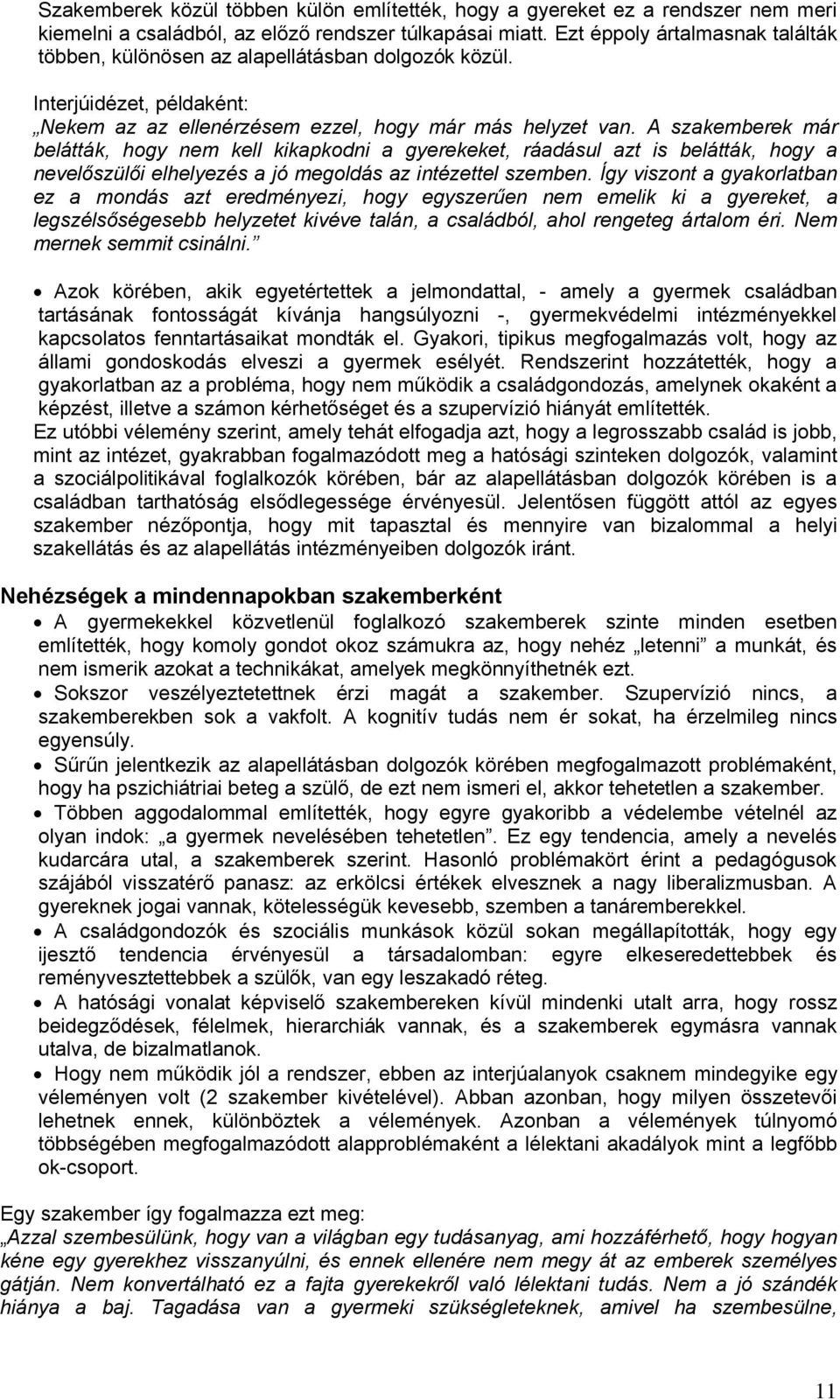 A szakemberek már belátták, hogy nem kell kikapkodni a gyerekeket, ráadásul azt is belátták, hogy a nevelőszülői elhelyezés a jó megoldás az intézettel szemben.