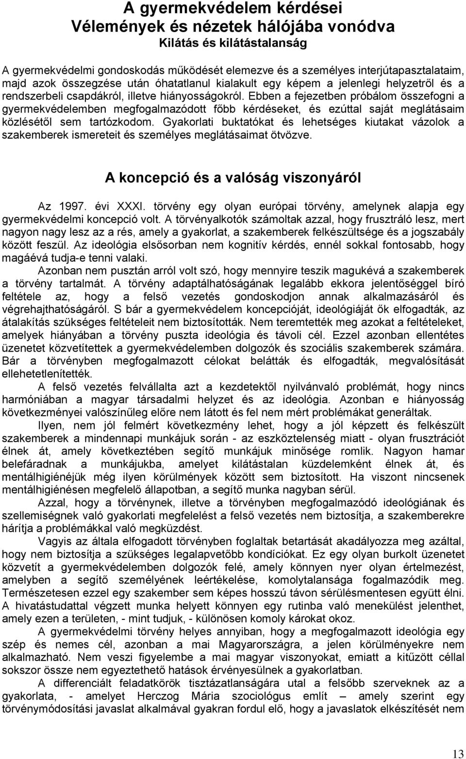 Ebben a fejezetben próbálom összefogni a gyermekvédelemben megfogalmazódott főbb kérdéseket, és ezúttal saját meglátásaim közlésétől sem tartózkodom.