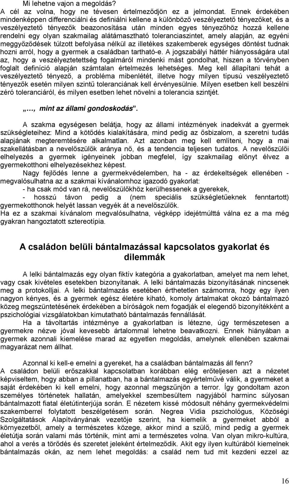 egy olyan szakmailag alátámasztható toleranciaszintet, amely alapján, az egyéni meggyőződések túlzott befolyása nélkül az illetékes szakemberek egységes döntést tudnak hozni arról, hogy a gyermek a