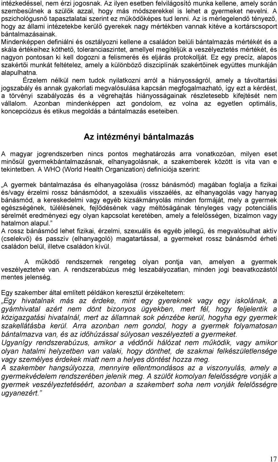 Mindenképpen definiálni és osztályozni kellene a családon belüli bántalmazás mértékét és a skála értékeihez köthető, toleranciaszintet, amellyel megítéljük a veszélyeztetés mértékét, és nagyon