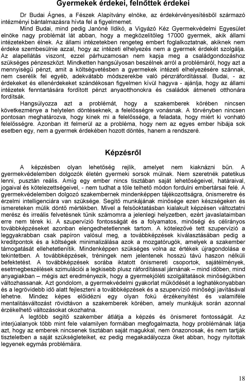 Az állami intézetekben rengeteg embert foglalkoztatnak, akiknek nem érdeke szembesülnie azzal, hogy az intézeti elhelyezés nem a gyermek érdekét szolgálja.