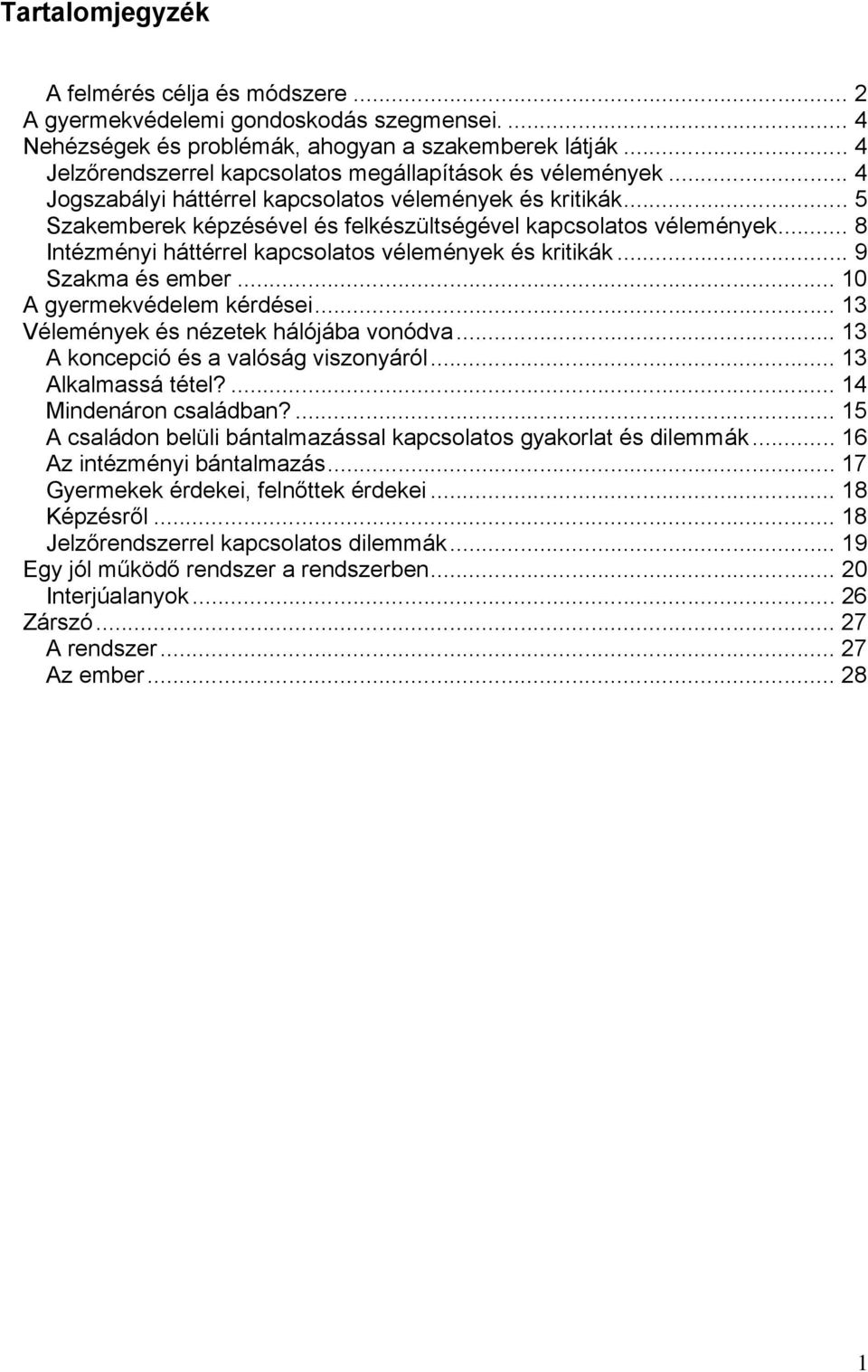 .. 8 Intézményi háttérrel kapcsolatos vélemények és kritikák... 9 Szakma és ember... 10 A gyermekvédelem kérdései... 13 Vélemények és nézetek hálójába vonódva... 13 A koncepció és a valóság viszonyáról.