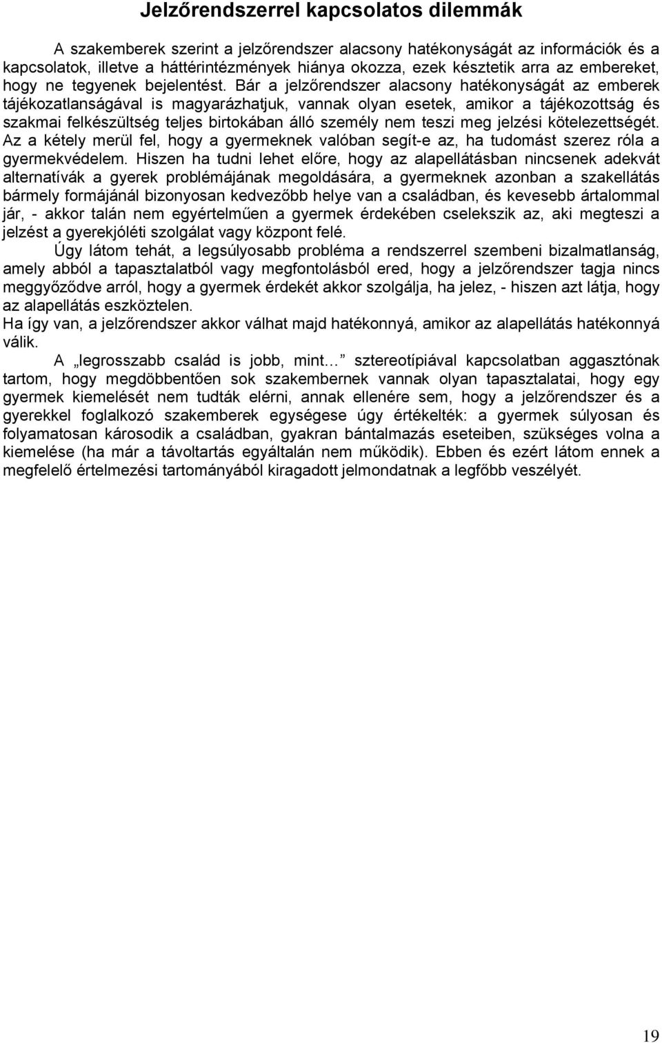 Bár a jelzőrendszer alacsony hatékonyságát az emberek tájékozatlanságával is magyarázhatjuk, vannak olyan esetek, amikor a tájékozottság és szakmai felkészültség teljes birtokában álló személy nem