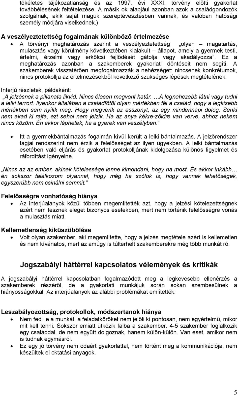 ) A veszélyeztetettség fogalmának különböző értelmezése A törvényi meghatározás szerint a veszélyeztetettség olyan magatartás, mulasztás vagy körülmény következtében kialakult állapot, amely a