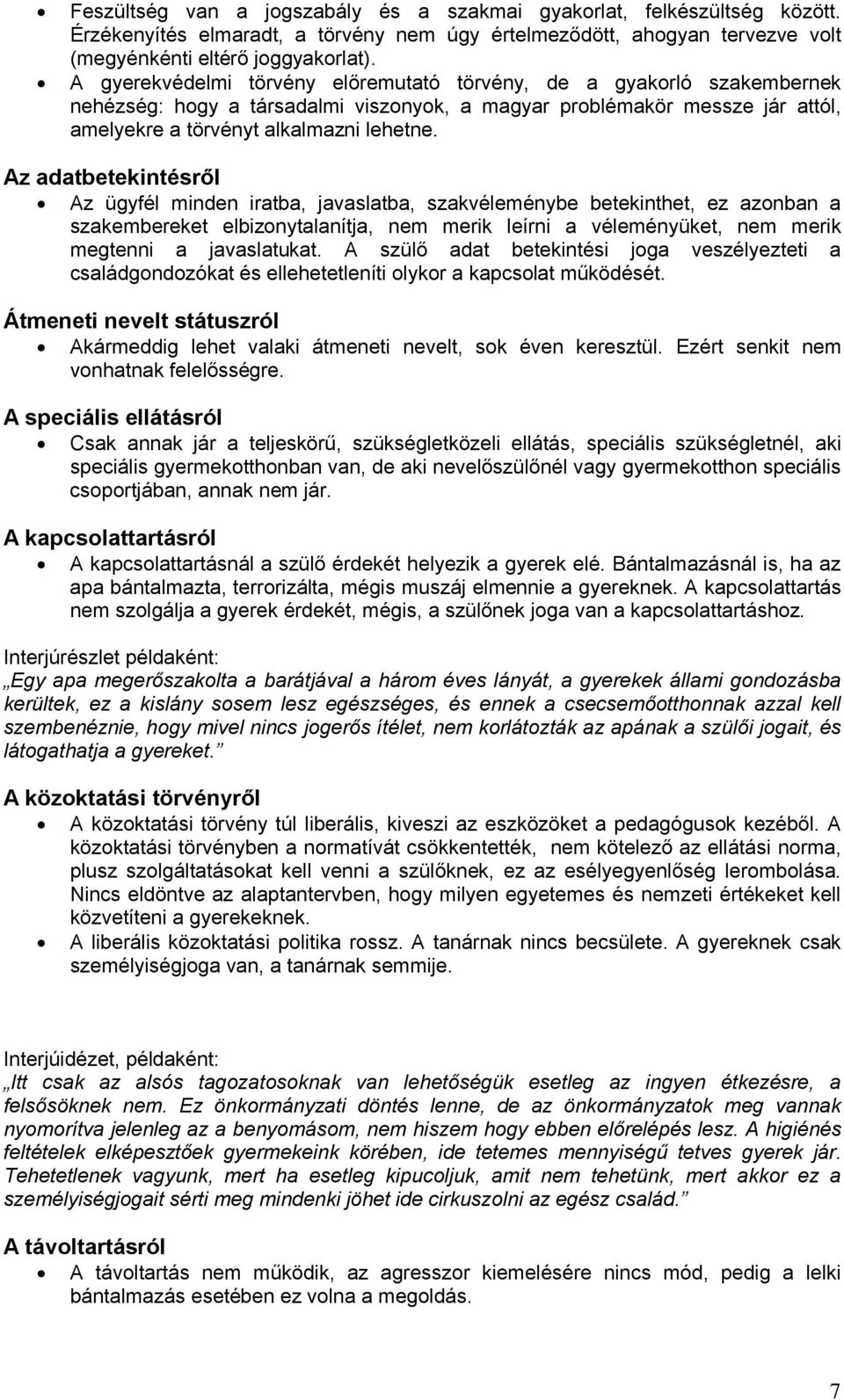 Az adatbetekintésről Az ügyfél minden iratba, javaslatba, szakvéleménybe betekinthet, ez azonban a szakembereket elbizonytalanítja, nem merik leírni a véleményüket, nem merik megtenni a javaslatukat.