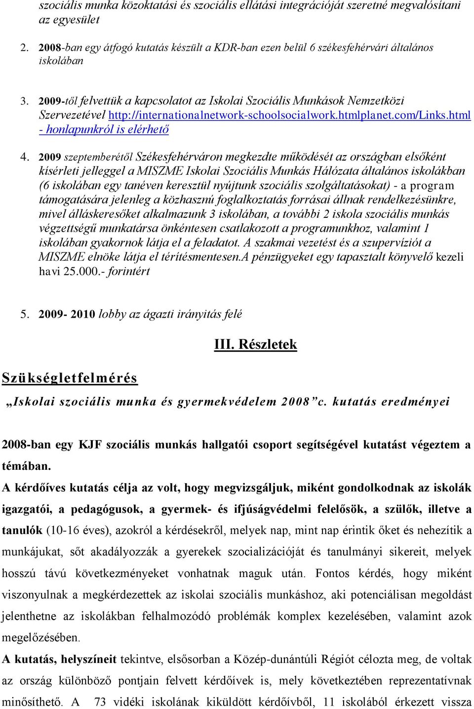 2009 szeptemberétől Székesfehérváron megkezdte működését az országban elsőként kísérleti jelleggel a MISZME Iskolai Szociális Munkás Hálózata általános iskolákban (6 iskolában egy tanéven keresztül