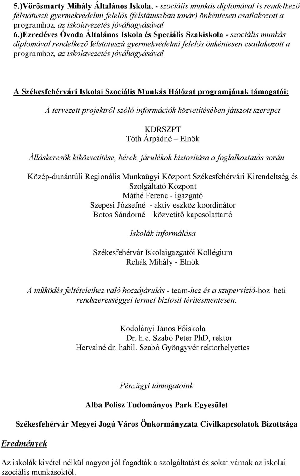 )Ezredéves Óvoda Általános Iskola és Speciális Szakiskola - szociális munkás diplomával rendelkező félstátuszú gyermekvédelmi felelős önkéntesen csatlakozott a programhoz, az iskolavezetés