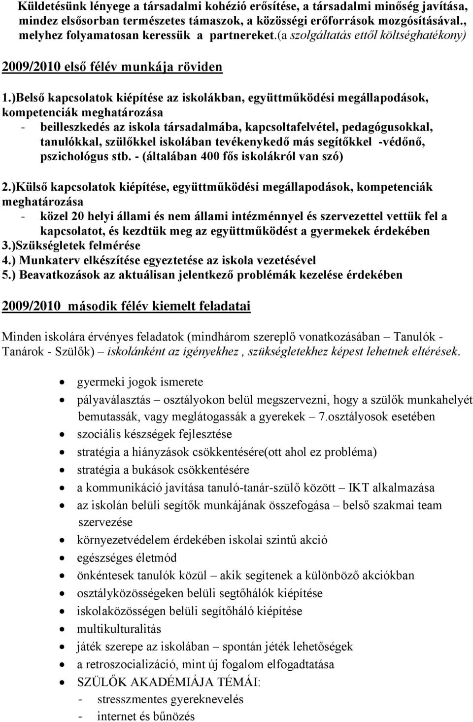 )Belső kapcsolatok kiépítése az iskolákban, együttműködési megállapodások, kompetenciák meghatározása - beilleszkedés az iskola társadalmába, kapcsoltafelvétel, pedagógusokkal, tanulókkal, szülőkkel