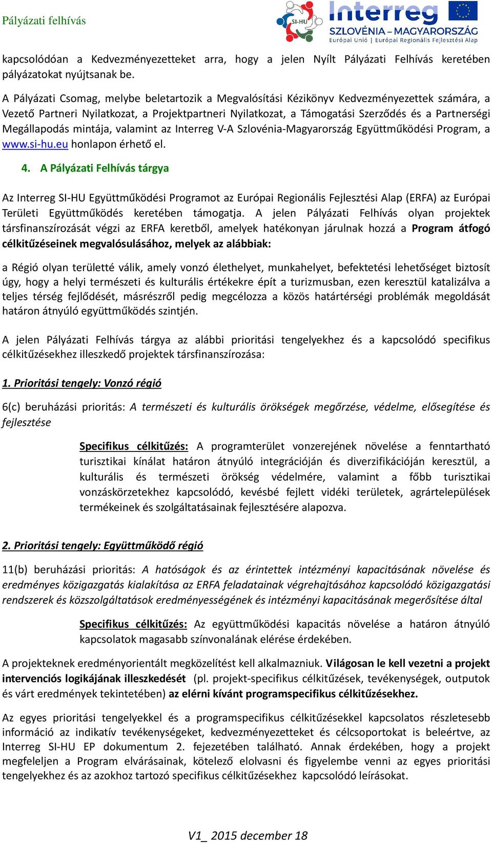 Megállapodás mintája, valamint az Interreg V-A Szlovénia-Magyarország Együttműködési Program, a www.si-hu.eu honlapon érhető el. 4.