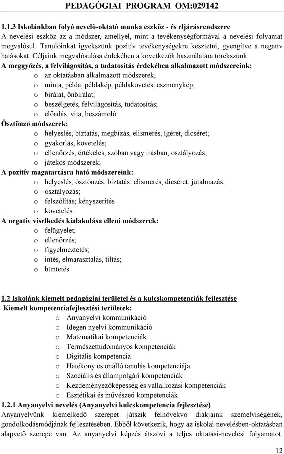 Céljaink megvalósulása érdekében a következők használatára törekszünk: A meggyőzés, a felvilágosítás, a tudatosítás érdekében alkalmazott módszereink: o az oktatásban alkalmazott módszerek; o minta,