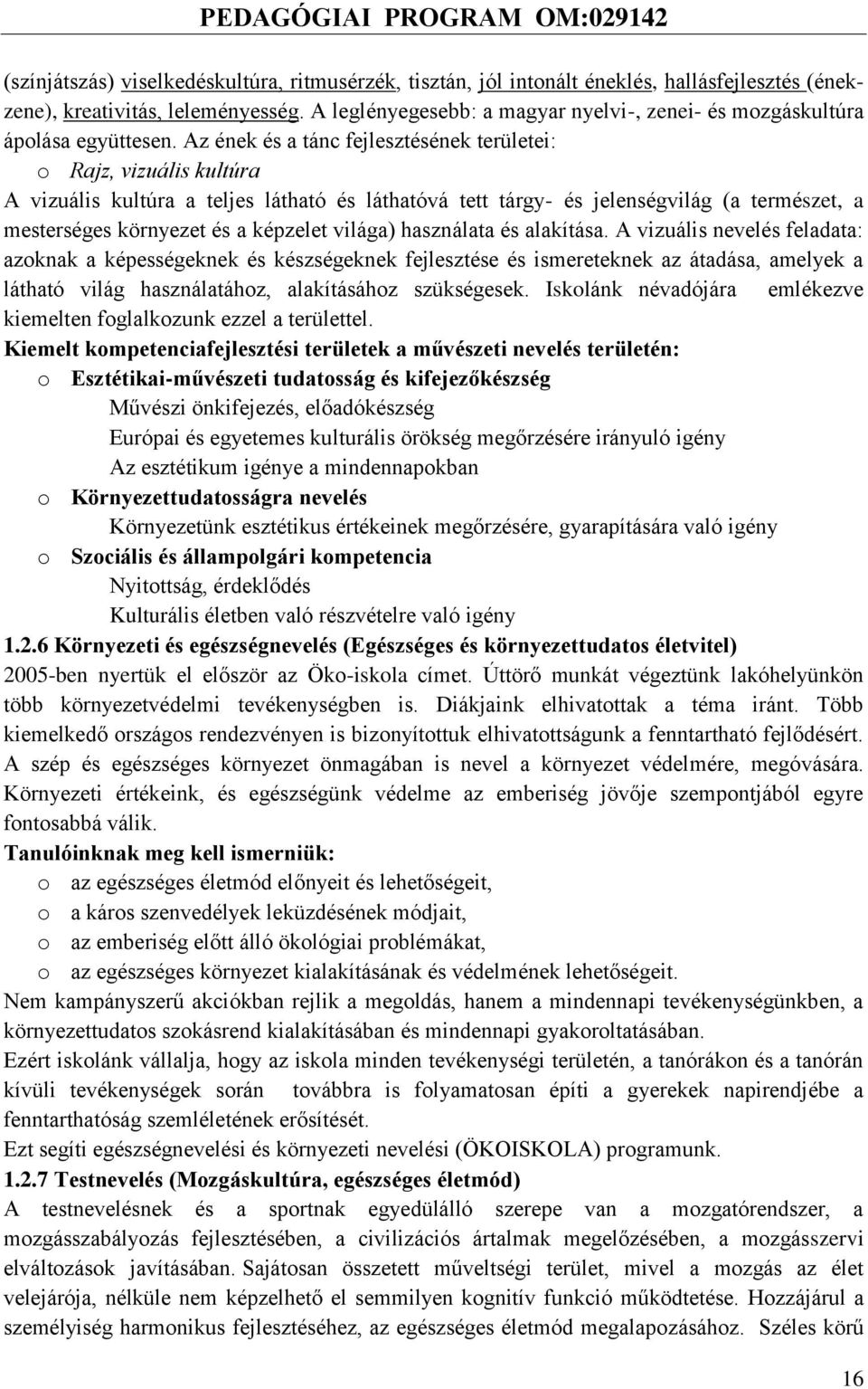 Az ének és a tánc fejlesztésének területei: o Rajz, vizuális kultúra A vizuális kultúra a teljes látható és láthatóvá tett tárgy- és jelenségvilág (a természet, a mesterséges környezet és a képzelet