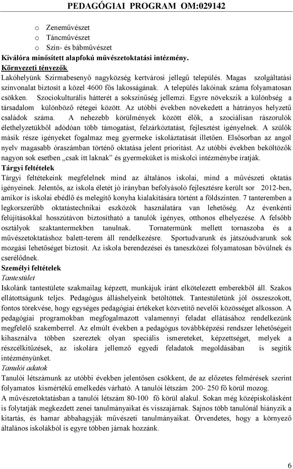 Egyre növekszik a különbség a társadalom különböző rétegei között. Az utóbbi években növekedett a hátrányos helyzetű családok száma.